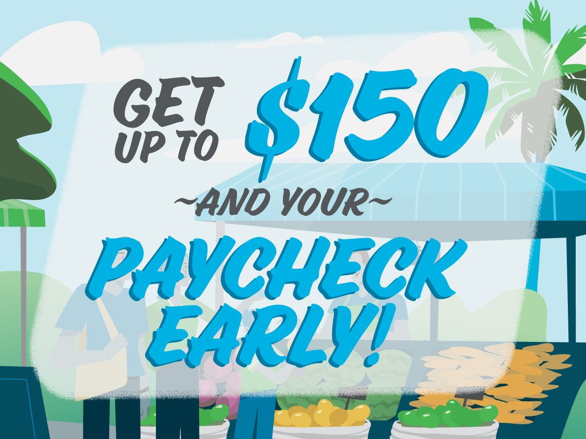 Get up to $150 and your paycheck early!