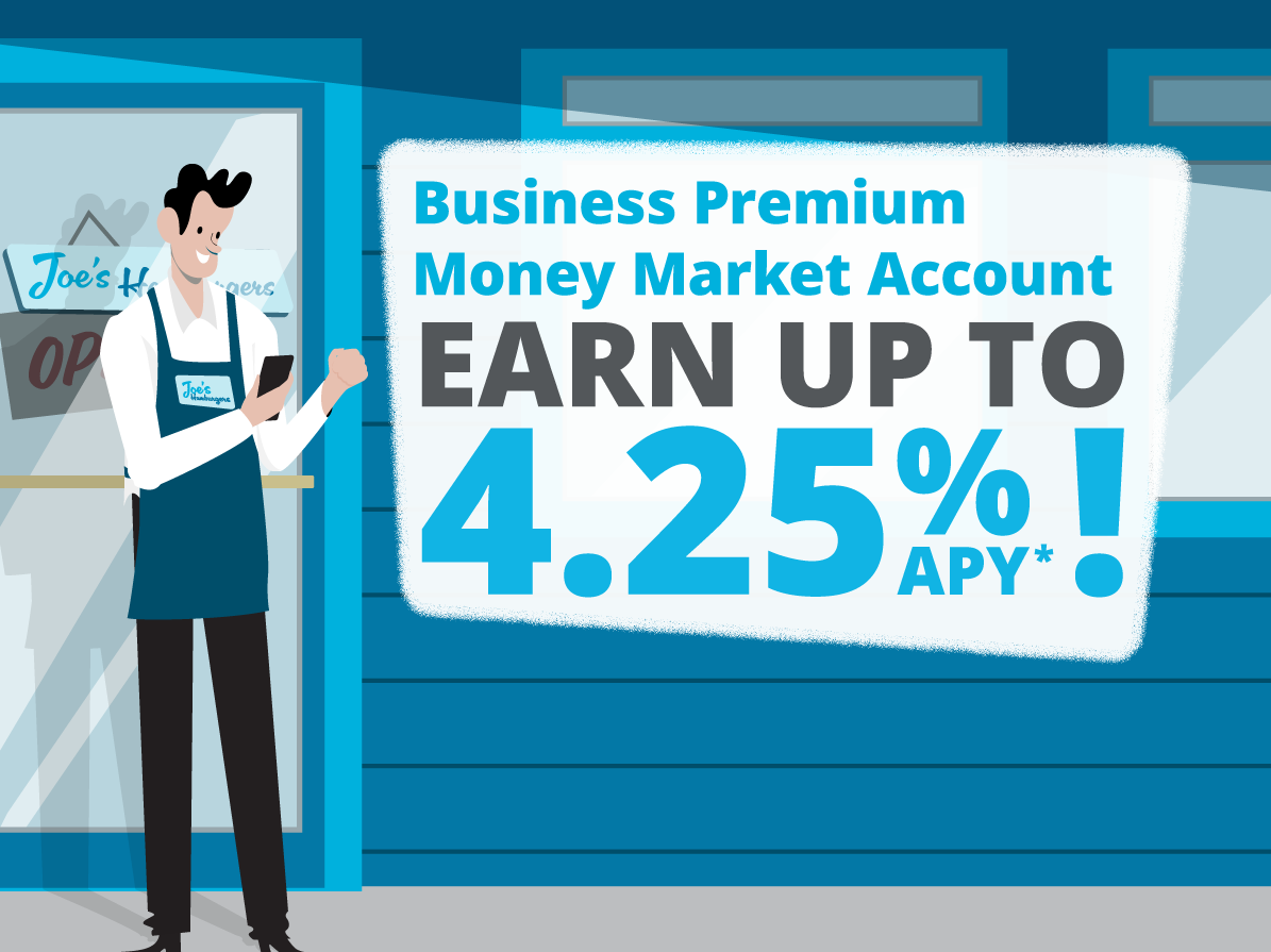 Business Premium Money Market Account, earn up to 4.25% APY!